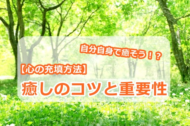 【心の充填方法】癒しのコツと重要性