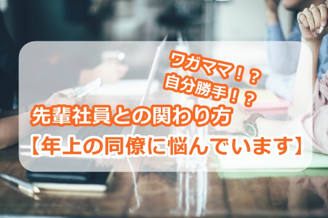 【年上の同僚に悩んでいます】先輩社員との関わり方