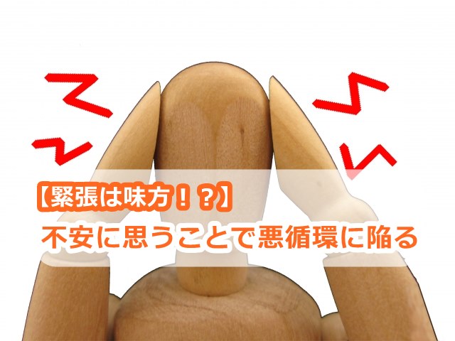 【緊張は味方】不安に思うことで悪循環に陥る
