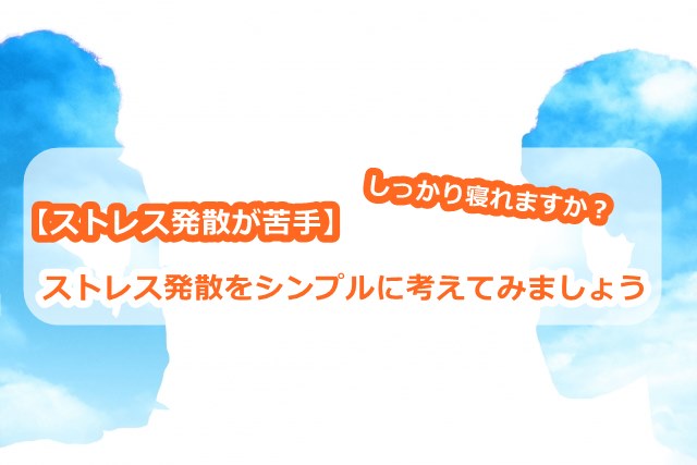 【ストレス発散が苦手】ストレス発散をシンプルに考えてみましょう