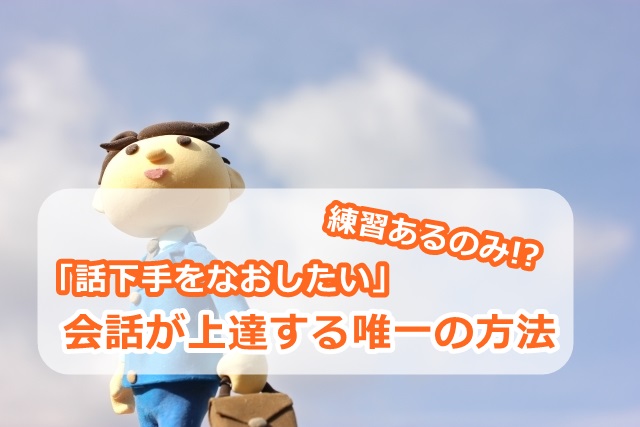 「話下手をなおしたい」会話が上達する唯一の方法