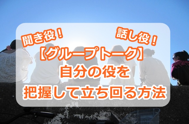 【グループトーク】自分の役を把握して立ち回る方法