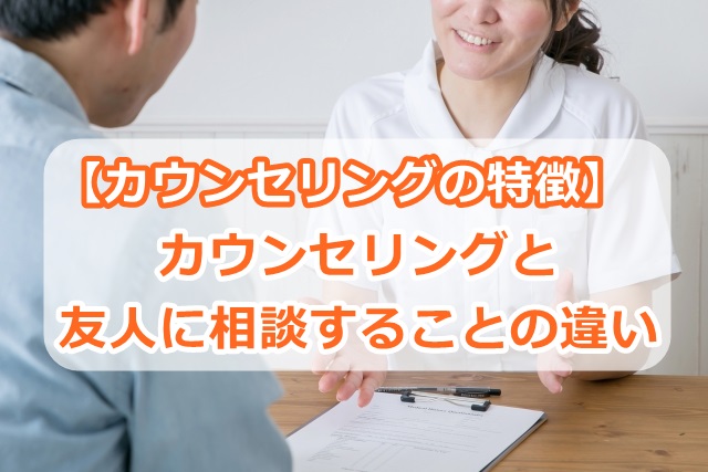 【カウンセリングの特徴】カウンセリングと友人に相談することの違い