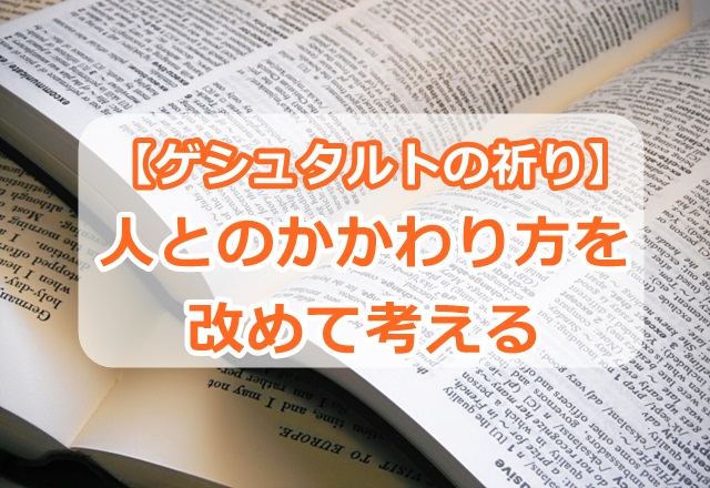 【ゲシュタルトの祈り】人との距離感やかかわり方を改めて考える