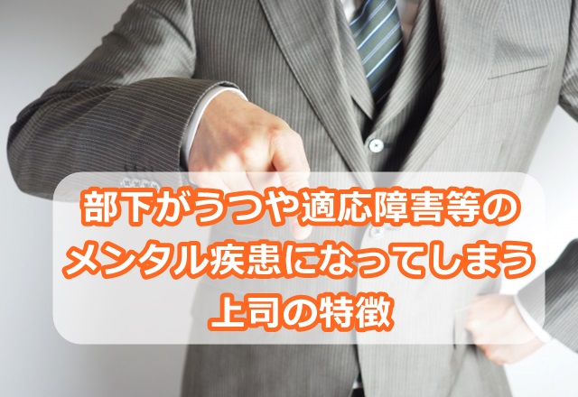 部下がうつや適応障害等のメンタル疾患になってしまう上司の特徴