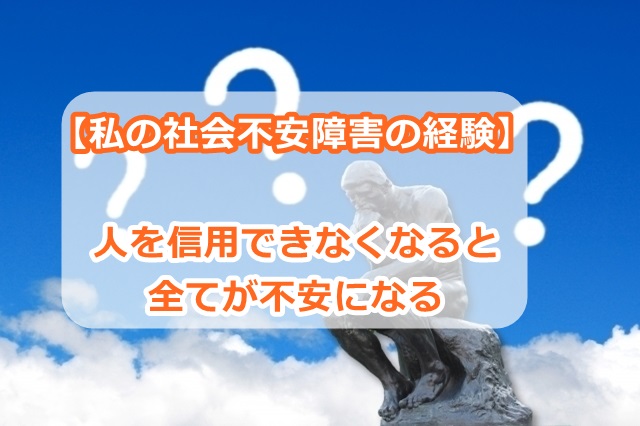 【私の社会不安障害の原因と経験】人を信用できなくなると全てが不安になる