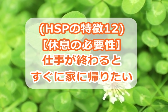 (HSPの特徴12)【休息の必要性】仕事が終わるとすぐに家に帰りたい
